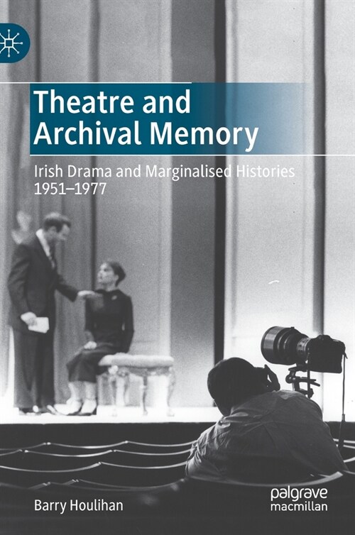 Theatre and Archival Memory: Irish Drama and Marginalised Histories 1951-1977 (Hardcover, 2021)