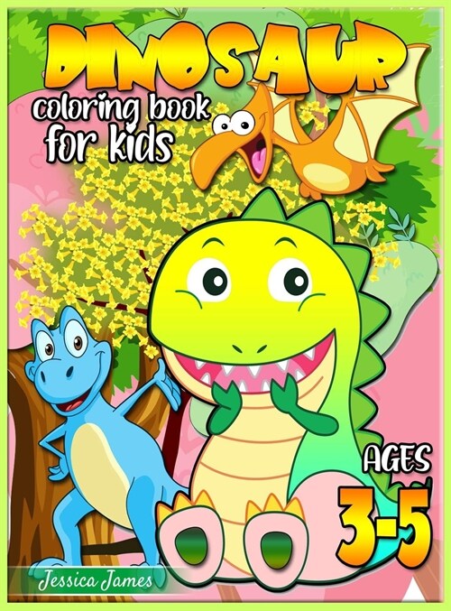 Dinosaur Coloring Book for Kids Ages 3-5: Dinosaur Toddler Girl Boy Coloring Book & Cute Dinosaur Coloring Book Baby Boy Girl First Book & Dino Colori (Hardcover)
