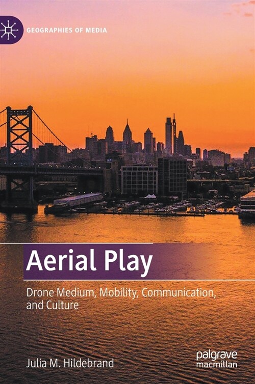 Aerial Play: Drone Medium, Mobility, Communication, and Culture (Hardcover, 2021)