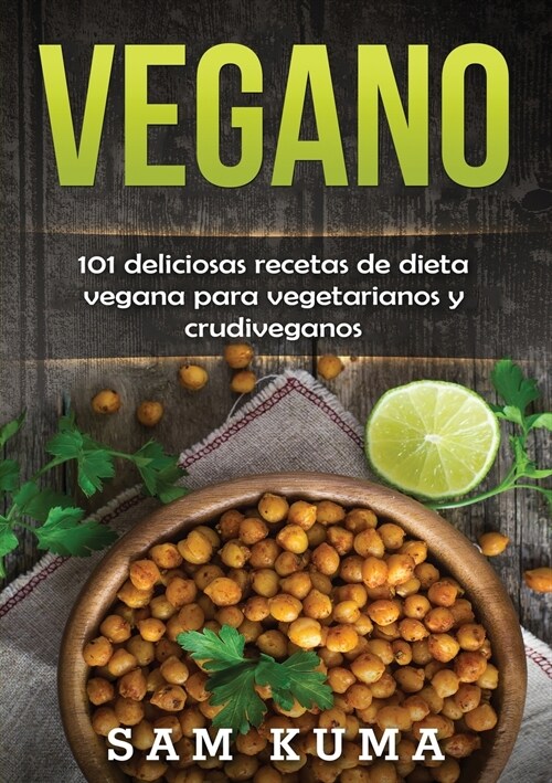 Vegano: 101 deliciosas recetas de dieta vegana para vegetarianos y crudiveganos (Paperback)