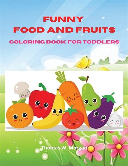 Funny Food and Fruits Coloring Book for Toddlers: My Fist Coloring and Activity Book for Toddlers Ages 2 and Up - Designs of Food for Toddlers - Early (Paperback)