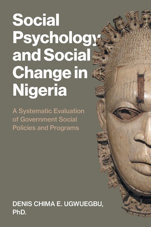 Social Psychology and Social Change in Nigeria: A Systematic Evaluation of Government Social Policies and Programs (Paperback)