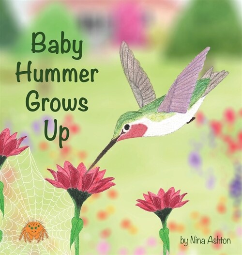 Baby Hummer Grows Up: Book 2 of 2: Tales from Grammas Garden (Hardcover)