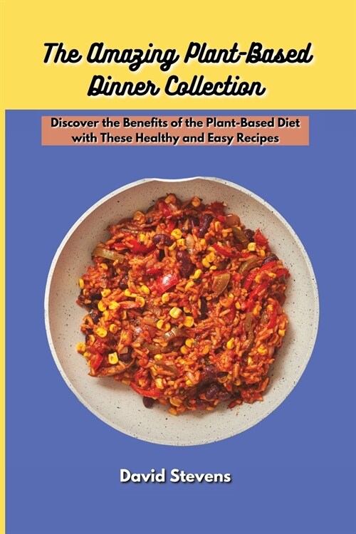 The Amazing Plant-Based Dinner Collection: Discover the Benefits of the Plant-Based Diet with These Healthy and Easy Recipes (Paperback)