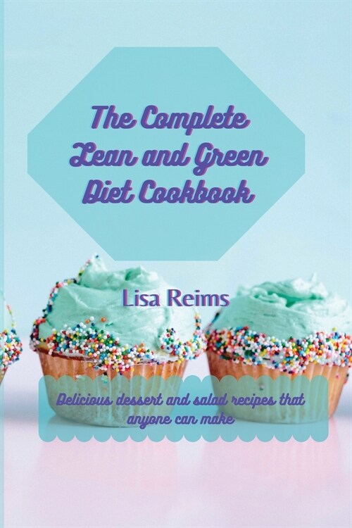 The complete Lean and green diet cookbook: Delicious dessert and salad recipes that anyone can make (Paperback)
