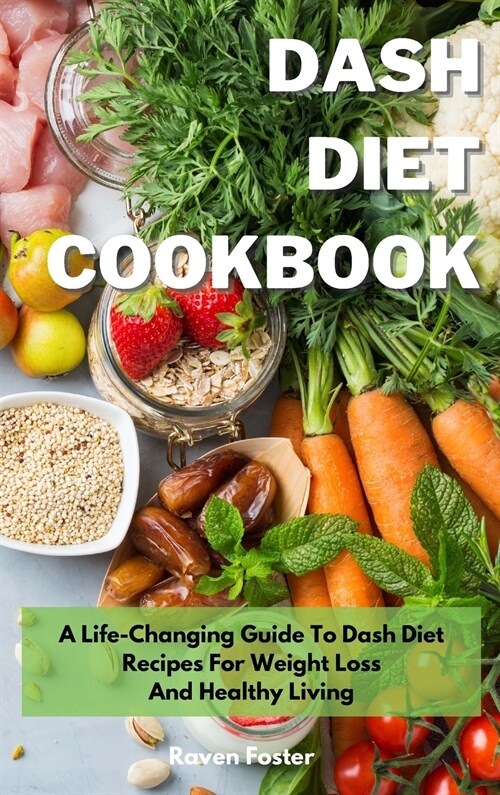 Dash Diet Cookbook: A Life-Changing Guide To Dash Diet Recipes For Weight Loss And Healthy Living (Hardcover)