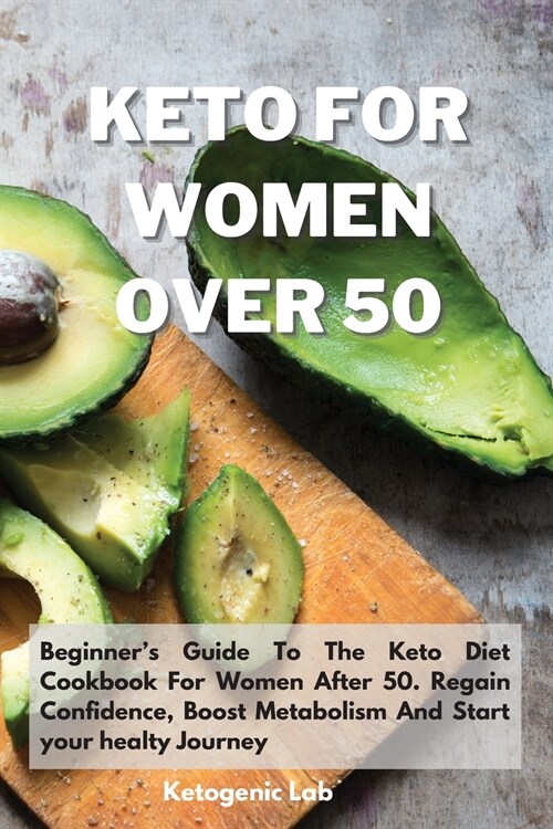 Keto For Women Over 50: Beginners Guide To The Keto Diet Cookbook For Women After 50. Regain Confidence, Boost Metabolism And Start your heal (Paperback)