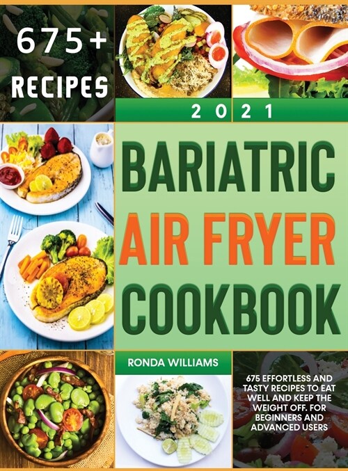 Bariatric Air Fryer Cookbook 2021: 675 Effortless and Tasty Recipes to Eat Well and Keep the Weight Off. For Beginners and Advanced Users (Hardcover)