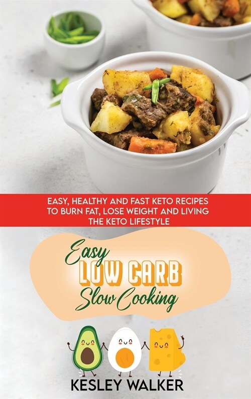 Easy Low Carb Slow Cooking: Easy, Healthy and Fast Keto Recipes to Burn Fat, Lose Weight and Living the Keto Lifestyle (Hardcover)