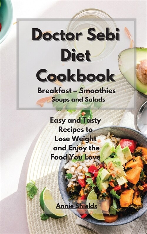 Doctor Sebi Diet Cookbook Breakfast - Smoothies - Soups and Salads (Hardcover)