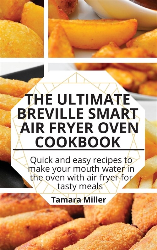 The Ultimate Breville Smart Air Fryer Oven Cookbook: Quick and easy recipes to make your mouth water in the oven with air fryer for tasty meals (Hardcover)