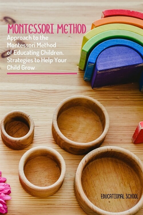 Montessori Method: Approach To The Montessori Method Of Educating Children. Strategies To Help Your Child Grow (Paperback)