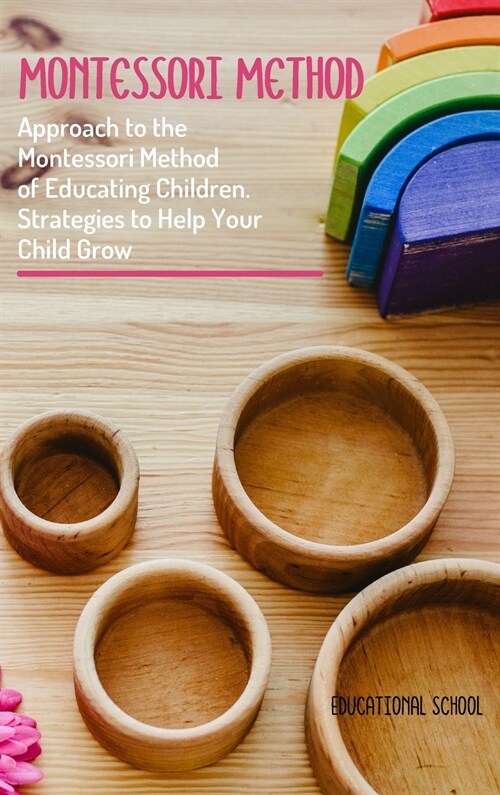 Montessori Method: Approach To The Montessori Method Of Educating Children. Strategies To Help Your Child Grow (Hardcover)