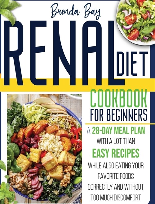 Renal Diet Cookbook for Beginners: A 28-day Meal Plan With Easy Recipes While Also Eating Your Favorite Foods Correctly and Without Too Much Discomfor (Hardcover)