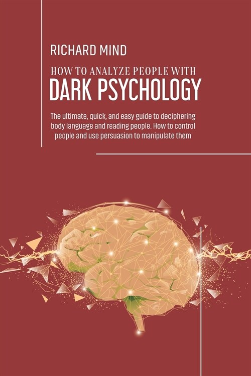 How to Analyze People with Dark Psychology: The ultimate, quick, and easy guide to deciphering body language and reading people. How to control people (Paperback)