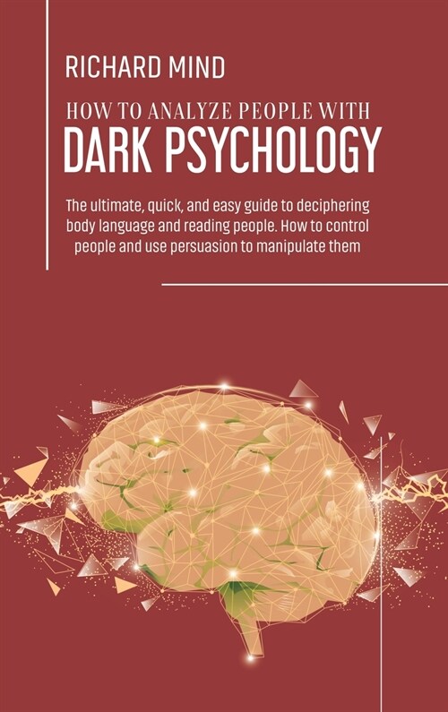 How to Analyze People with Dark Psychology: The ultimate, quick, and easy guide to deciphering body language and reading people. How to control people (Hardcover)