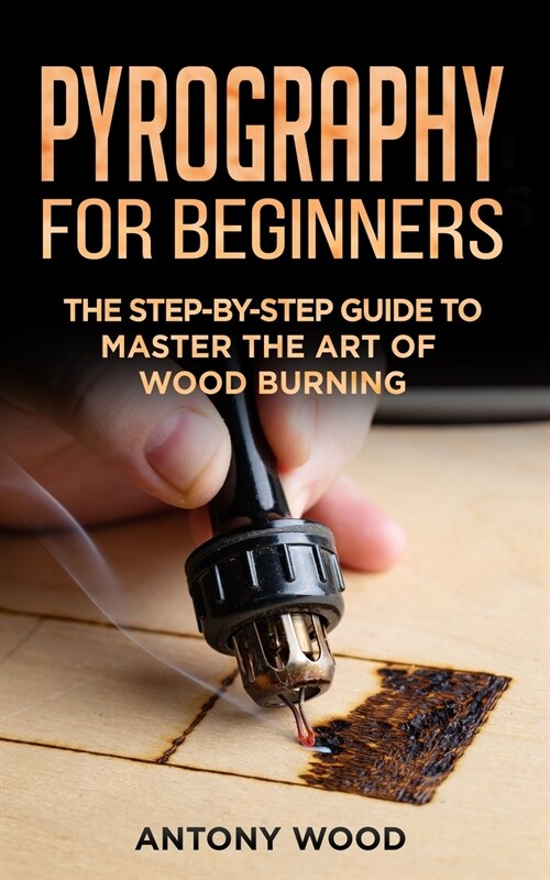 Pyrography for Beginners: The step-by-step guide to Master the art of Wood burning (Paperback)