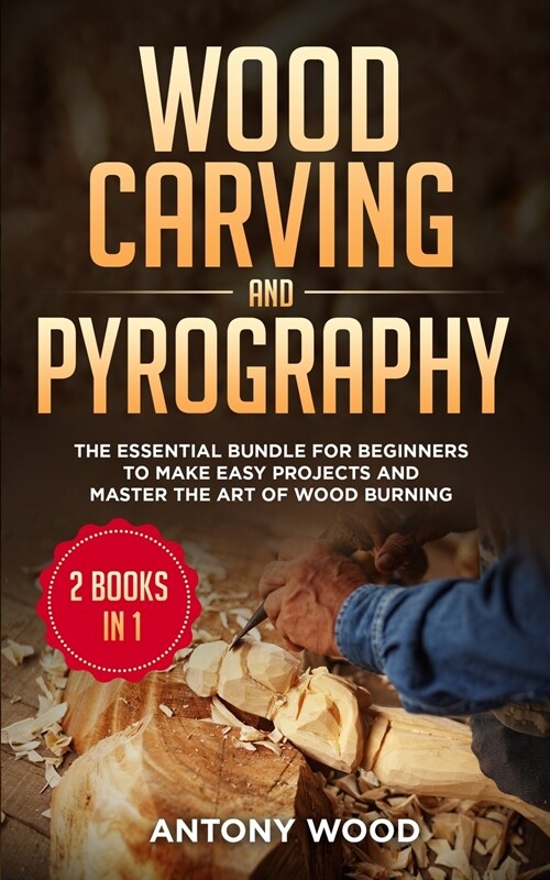 Wood carving and Pyrography - 2 Books in 1: The Essential Bundle for beginners to make easy projects and master the art of Wood burning (Paperback)
