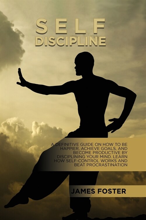 Self-Discipline: A Definitive Guide On How To Be Happier, Achieve Goals, And Become Productive By Disciplining Your Mind. Learn How Sel (Paperback)