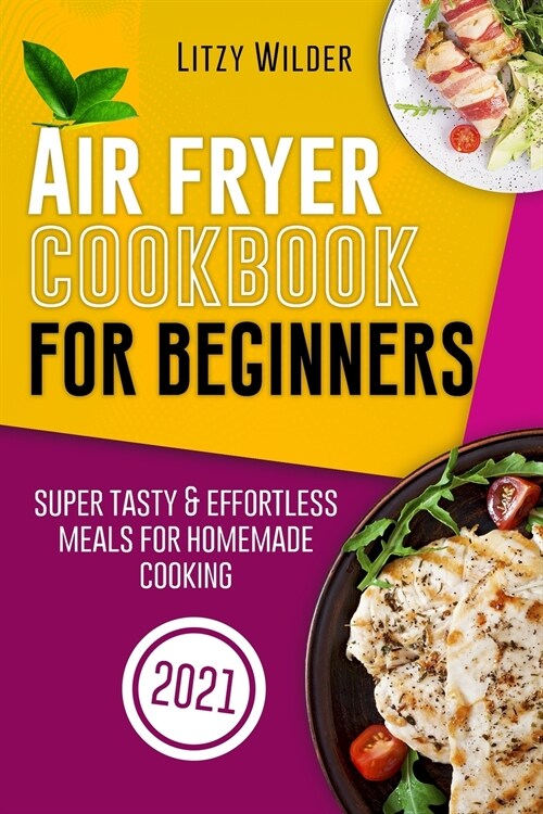 Air Fryer Cookbook for Beginners: Super Tasty & Effortless Meals for Homemade Cooking (Paperback)
