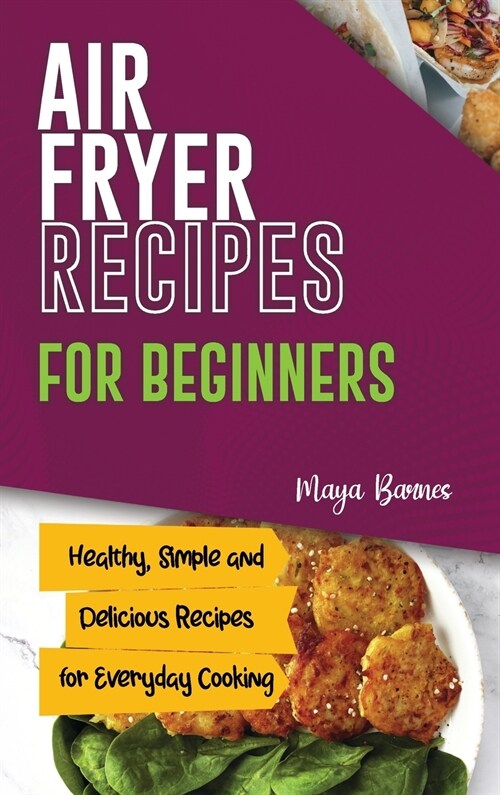 Air Fryer Recipes for Beginners: Healthy, Simple and Delicious Recipes for Everyday Cooking (Hardcover)