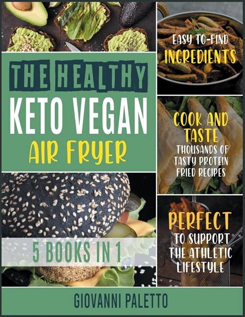 The Healthy Keto Vegan Air Fryer [5 IN 1]: Cook and Taste Thousands of Tasty Protein Fried Recipes with Easyto- Find Ingredients. Perfect to Support t (Paperback)