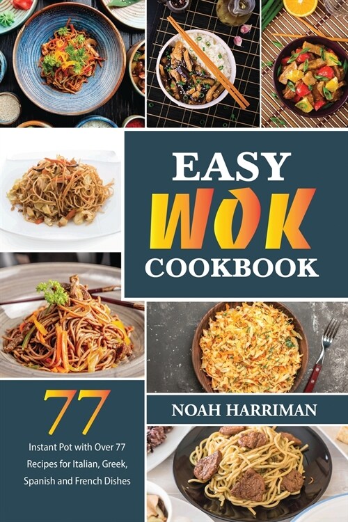 Easy Wok Cookbook: Discover 77 Amazing Recipes to Prepare at Home Thai, Chinese and Indian Wok Dishes (Paperback)