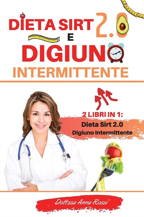 Dieta Sirt 2.0 e Digiuno intermittente: -2 Libri in 1-: La guida completa per perdere peso, bruciare i grassi e mantenersi in salute senza patire la f (Paperback)