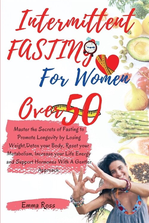 Intermittent Fasting for Women Over 50: Master the Secrets of Fasting to Promote Longevity by Losing Weight, Detox your Body, Reset your Metabolism, I (Paperback, 3, Intermittent Fa)