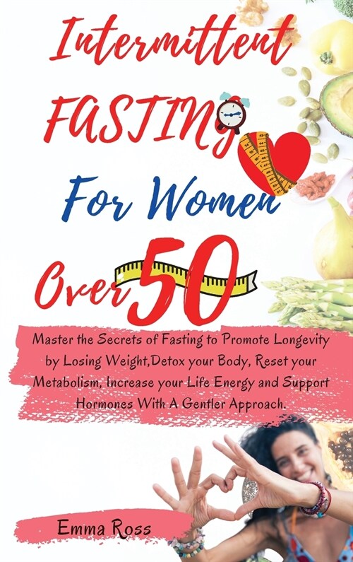 Intermittent Fasting for Women Over 50: Master the Secrets of Fasting to Promote Longevity by Losing Weight, Detox your Body, Reset your Metabolism, I (Hardcover, 3, Intermittent Fa)