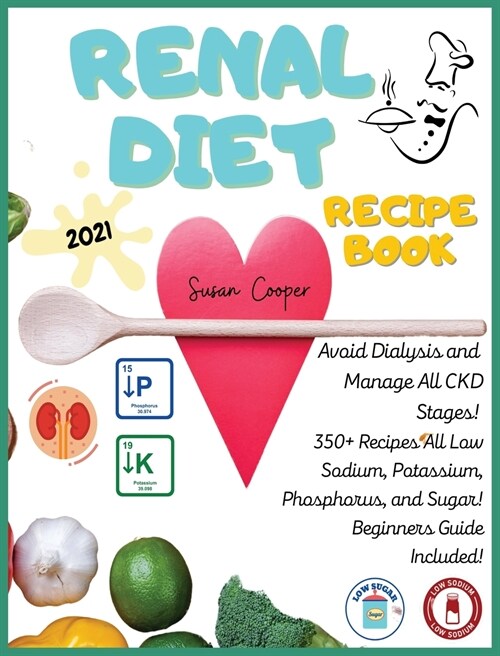 Renal Diet Recipe Book: Book 2: Avoid Dialysis and Manage All CKD Stages! 350+ Recipes All Low Sodium, Potassium, Phosphorus, and Sugar! Begin (Hardcover)