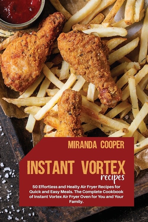 Instant Vortex Recipes: 50 Effortless and Healty Air Fryer Recipes for Quick and Easy Meals. The Complete Cookbook of Instant Vortex Air Fryer (Paperback)