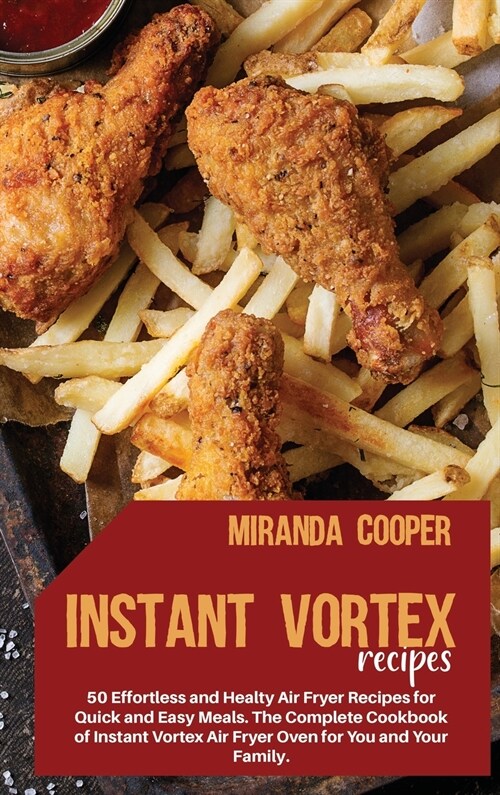 Instant Vortex Recipes: 50 Effortless and Healty Air Fryer Recipes for Quick and Easy Meals. The Complete Cookbook of Instant Vortex Air Fryer (Hardcover)
