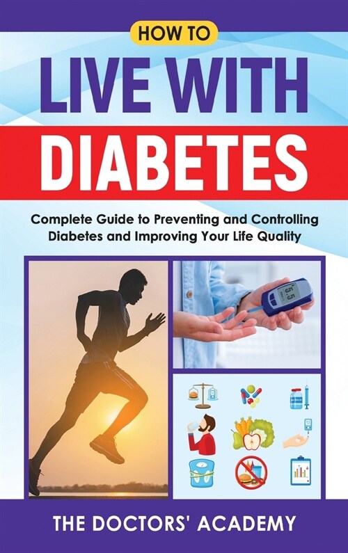How To Live With Diabetes: Complete Guide to Preventing and Controlling Diabetes and Improving Your Life Quality (Hardcover)