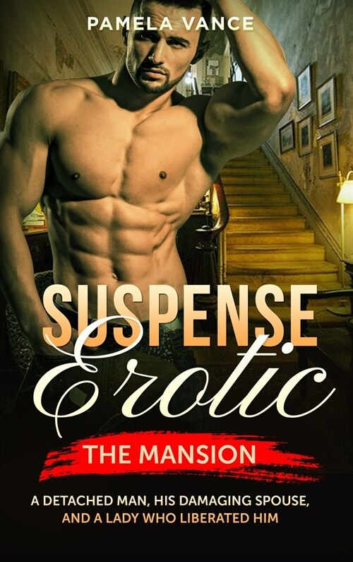 Suspense Erotica: The Mansion. A detached man, his damaging spouse, and a lady who liberated him. (Hardcover)