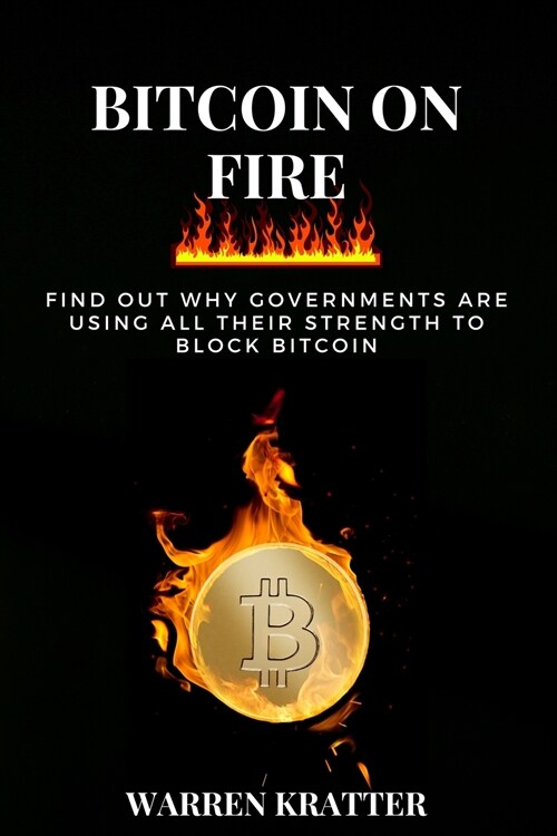 Bitcoin On Fire: find out why governments are using all their strength to block bitcoin (Paperback)