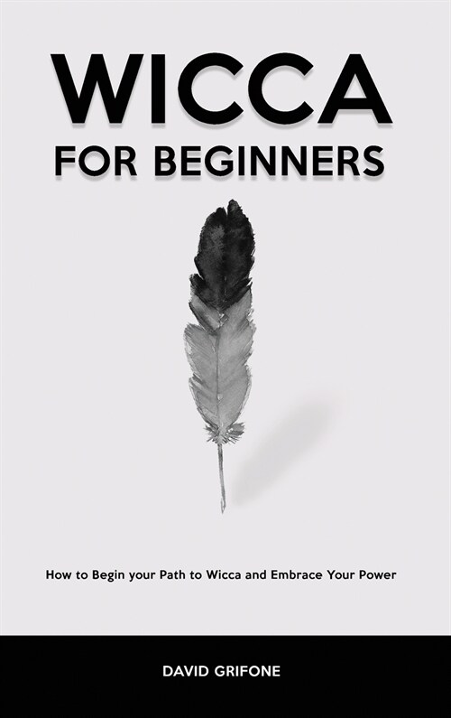 Wicca for Beginners: How to Begin your Path to Wicca and Embrace Your Power (Hardcover)