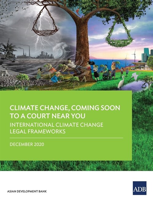 Climate Change, Coming Soon to a Court Near You: International Climate Change Legal Frameworks (Paperback)