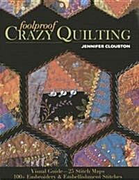 Foolproof Crazy Quilting: Visual Guide--25 Stitch Maps - 100+ Embroidery & Embellishment Stitches (Paperback)