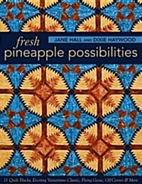 Fresh Pineapple Possibilities: 11 Quilt Blocks, Exciting Variations--Classic, Flying Geese, Off-Center & More (Paperback)