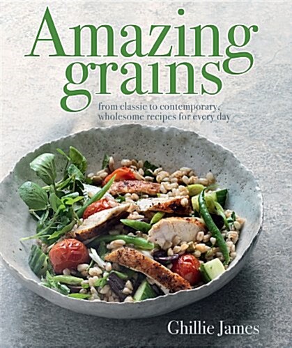 Amazing Grains: From Classic to Contemporary, Wholesome Recipes for Every Day (Hardcover)