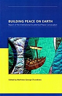 Building Peace on Earth: Report of the International Ecumenical Peace Convocation (Paperback)