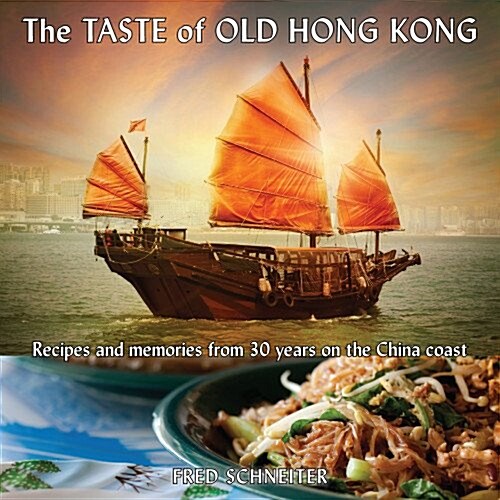 The Taste of Old Hong Kong: Recipes and Memories from 30 Years on the China Coast (Paperback)