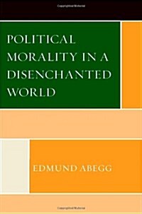 Political Morality in a Disenchanted World (Hardcover)