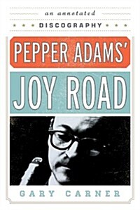 Pepper Adams Joy Road: An Annotated Discography (Paperback)