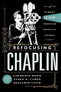 Refocusing Chaplin: A Screen Icon Through Critical Lenses (Hardcover)