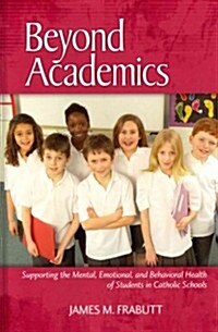 Beyond Academics: Supporting the Mental, Emotional, and Behavioral Health of Students in Catholic Schools (Hc) (Hardcover)