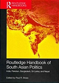 Routledge Handbook of South Asian Politics : India, Pakistan, Bangladesh, Sri Lanka, and Nepal (Paperback)