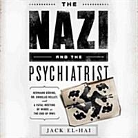 The Nazi and the Psychiatrist: Hermann Goring, Dr. Douglas M. Kelley, and a Fatal Meeting of Minds at the End of WWII (MP3 CD)