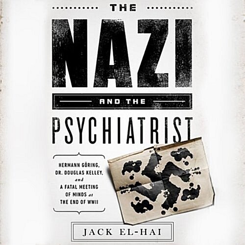 The Nazi and the Psychiatrist: Hermann Goring, Dr. Douglas M. Kelley, and a Fatal Meeting of Minds at the End of WWII (Audio CD)